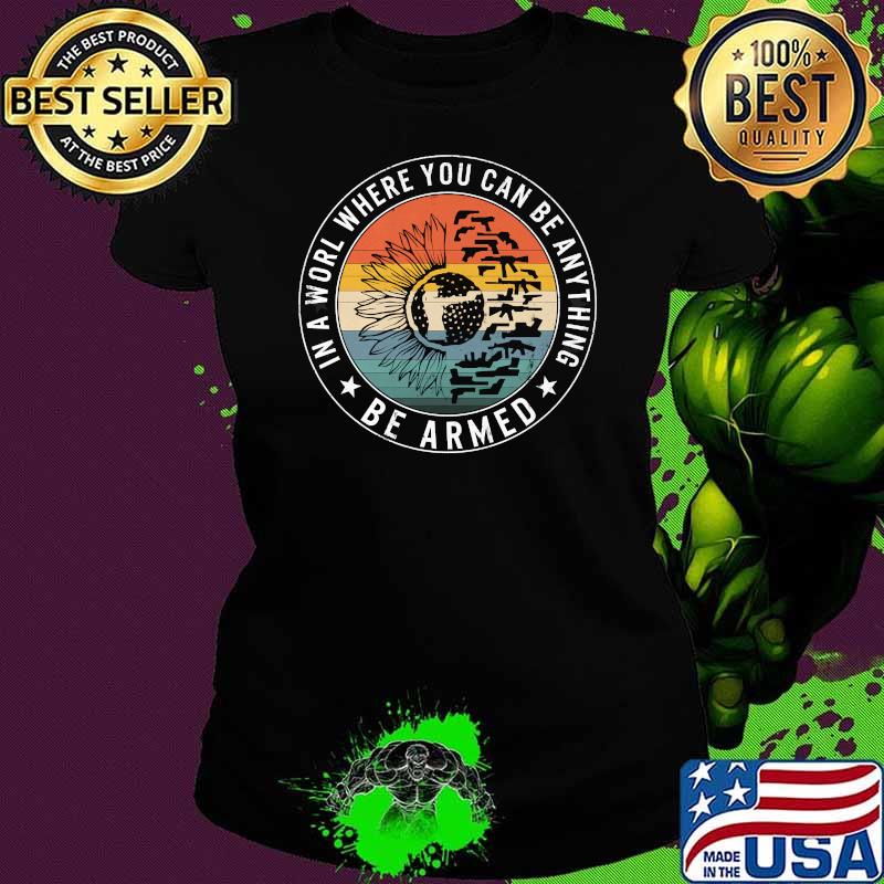 In World Where You Be Anything Be Armed Guns Sunflower Vintage Ladies tee In World Where You Be Anything Be Armed Guns Sunflower Vintage Ladies tee