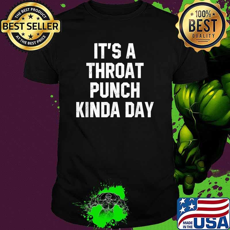 it's a throat punch kinda day shirt