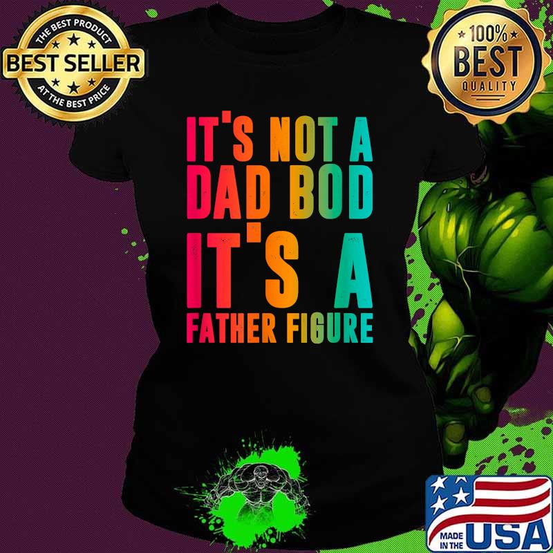 It's not a Dad Bod, It's a Father Figure quote T-Shirt Ladies tee It's not a Dad Bod, It's a Father Figure quote T-Shirt Ladies tee