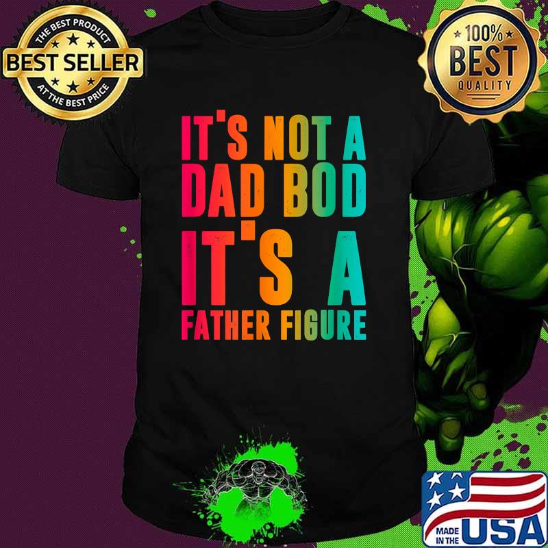 It's not a Dad Bod, It's a Father Figure quote T-Shirt It's not a Dad Bod, It's a Father Figure quote T-Shirt