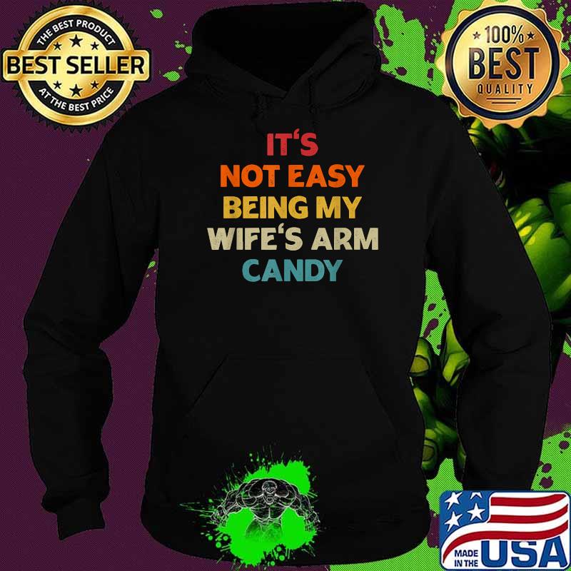 It's Not Easy Being My Wife's Arm Candy Vintage Shirt Hoodie It's Not Easy Being My Wife's Arm Candy Vintage Shirt Hoodie