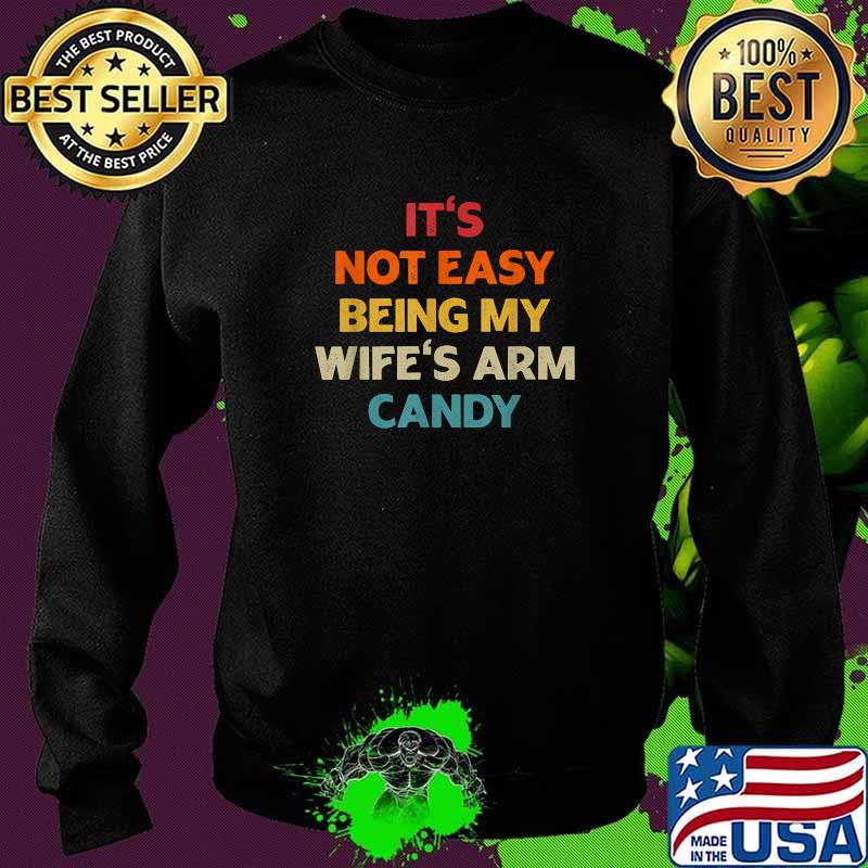 It's Not Easy Being My Wife's Arm Candy Vintage Shirt Sweater It's Not Easy Being My Wife's Arm Candy Vintage Shirt Sweater