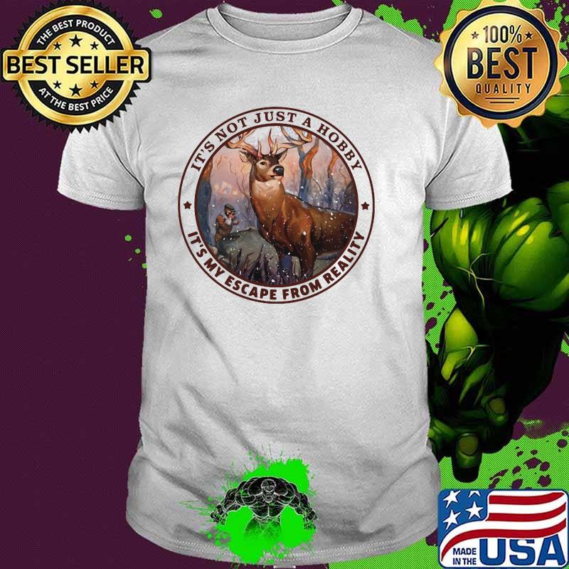 It's Not Just A Hobby It's My Escape From Reality Hunting Shirt