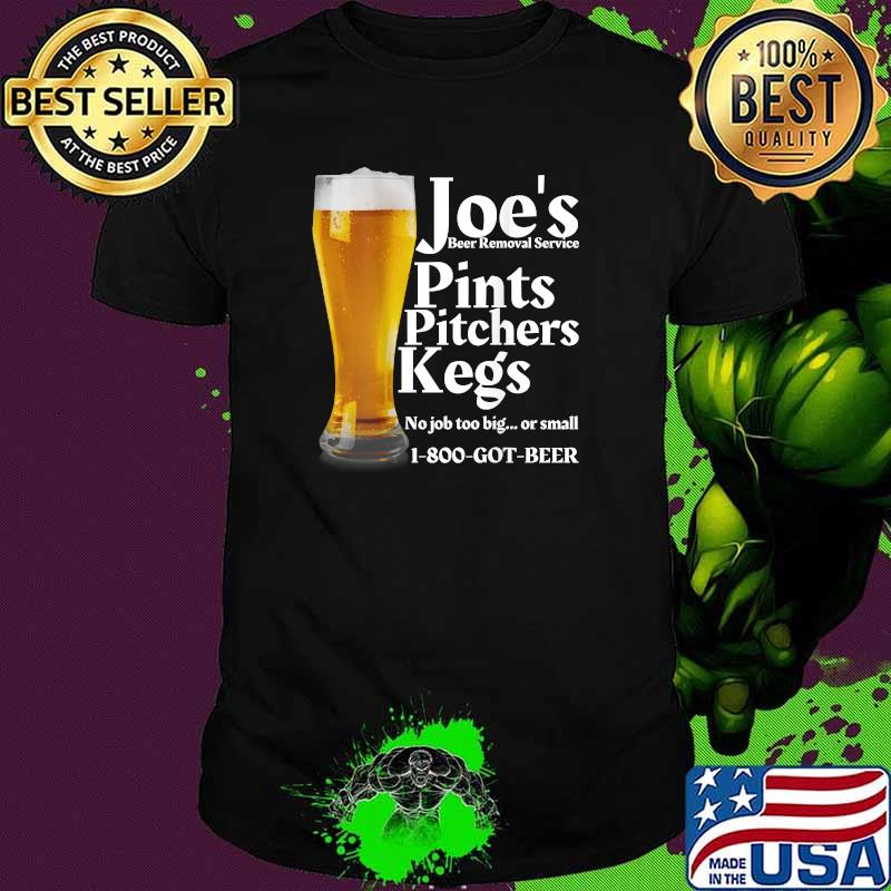 Joe's Beer Removal Service - Pints Pitchers Kegs Beer Lovers Drinking T-Shirt
