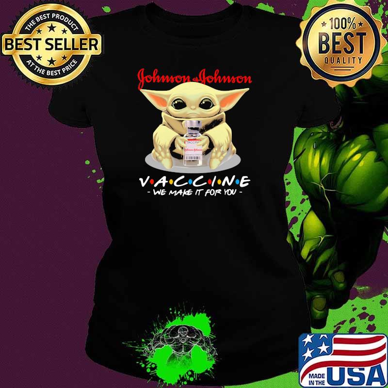 Johnson vaccinee we make it for you yoda Ladies tee Johnson vaccinee we make it for you yoda Ladies tee