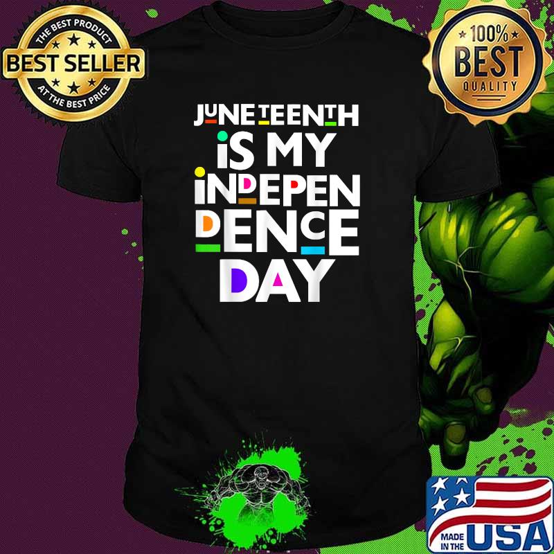 Juneteenth Is My Independence 4th Of July Shirt