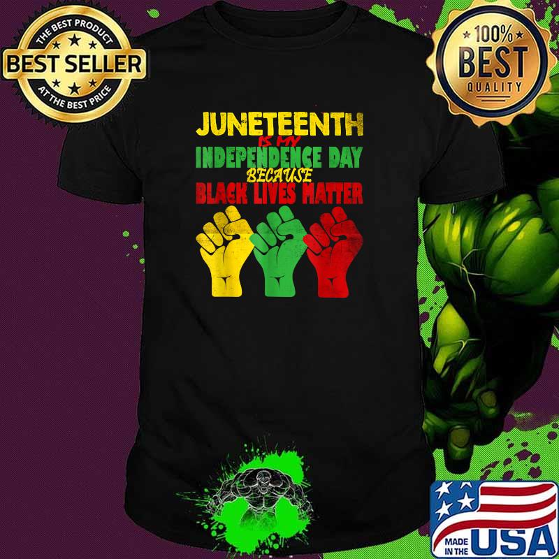 Juneteenth Is My Independence Because Black Lives Matter T-Shirt