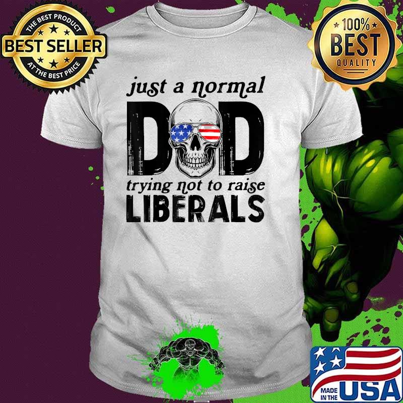 Just A Normal Dad Trying Not To Raise Liberals Skull sunglasses american flag T-Shirt