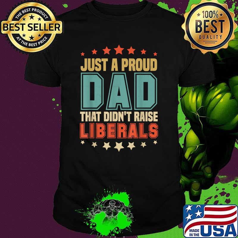 Just A Proud Dad That Didnt Raise Liberals Vintage T-Shirt
