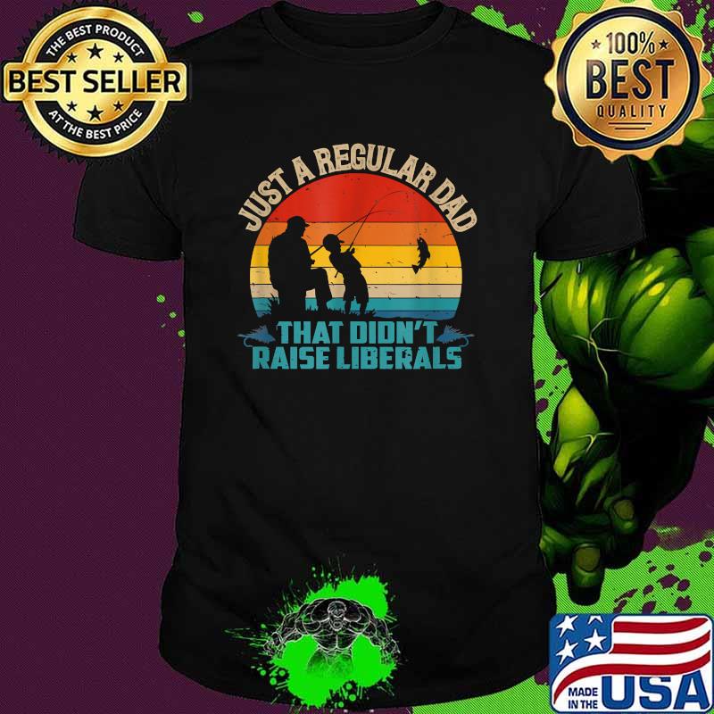 Just A regular dad that didnt Raise Liberals vintage T-Shirt