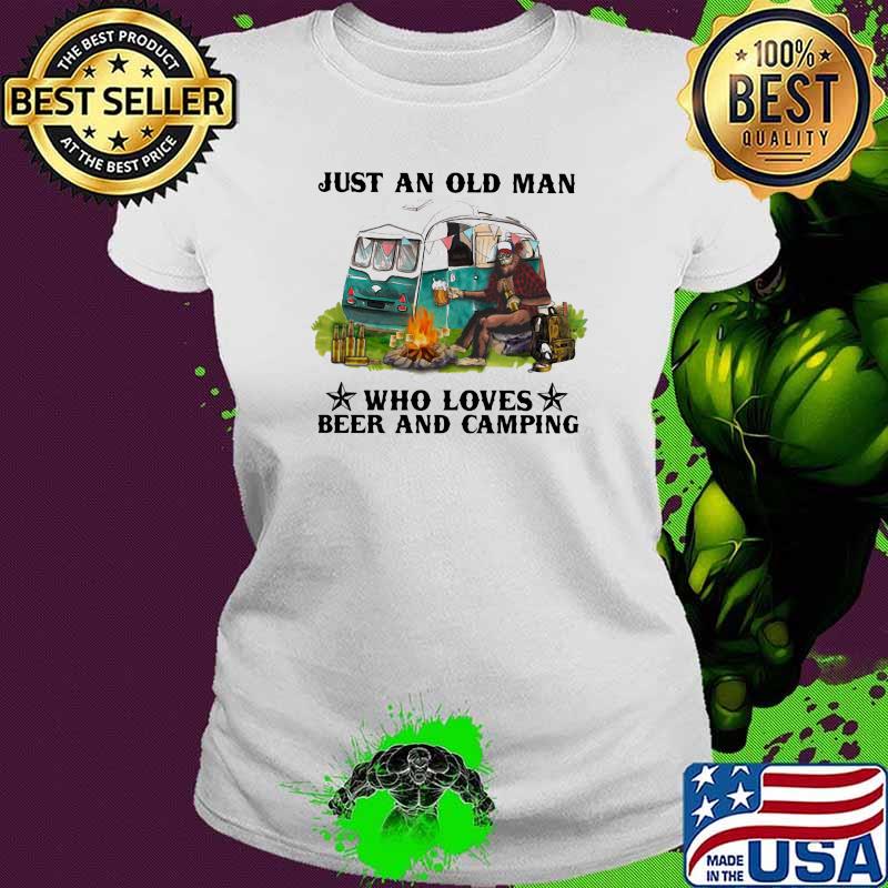 Just An Old Man Who Loves Beer And Camping Shirt Ladies tee Just An Old Man Who Loves Beer And Camping Shirt Ladies tee