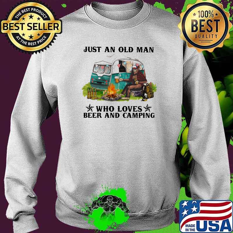 Just An Old Man Who Loves Beer And Camping Shirt Sweater Just An Old Man Who Loves Beer And Camping Shirt Sweater