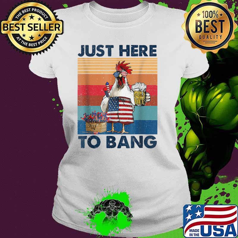 Just Here To Bang USA Flag Chicken Beer 4th Of July Vintage T-Shirt Ladies tee Just Here To Bang USA Flag Chicken Beer 4th Of July Vintage T-Shirt Ladies tee