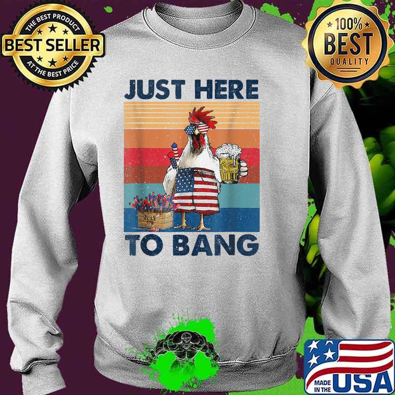Just Here To Bang USA Flag Chicken Beer 4th Of July Vintage T-Shirt Sweater Just Here To Bang USA Flag Chicken Beer 4th Of July Vintage T-Shirt Sweater