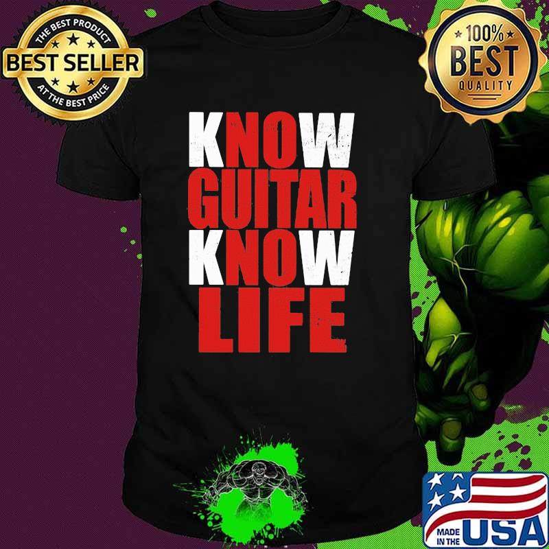 Know Guitar Know Life Shirt