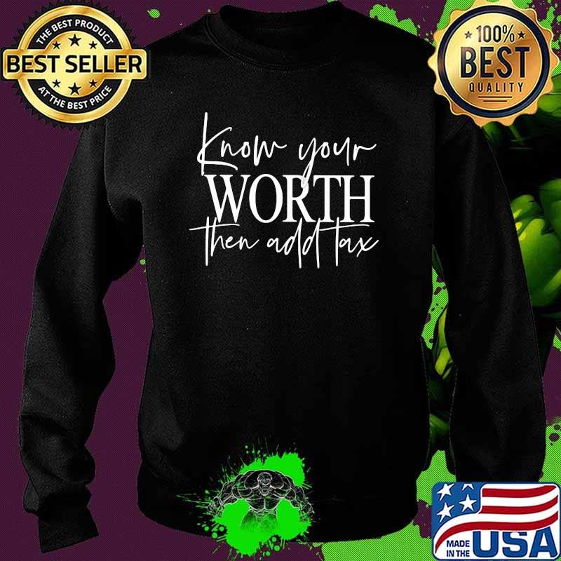 Know Your Worth Then Add Tax Shirt Sweater Know Your Worth Then Add Tax Shirt Sweater