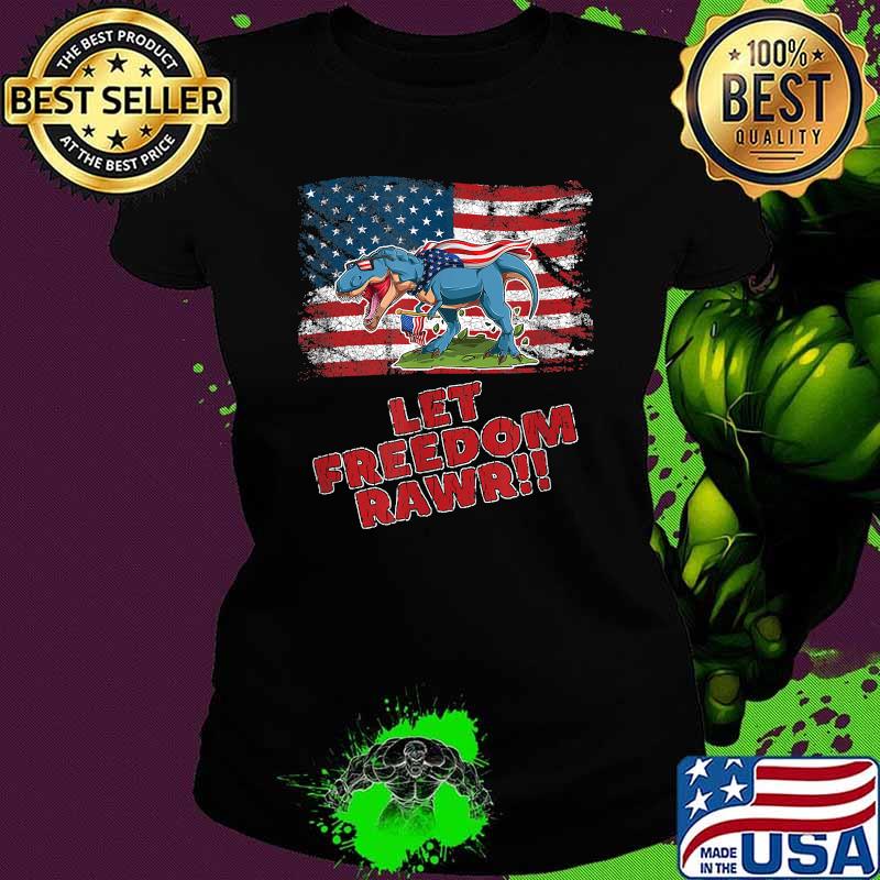 LET FREEDOM RAWR!! FUNNY PATRIOTIC DINOSAUR AMERICAN FLAG T-Shirt Ladies tee LET FREEDOM RAWR!! FUNNY PATRIOTIC DINOSAUR AMERICAN FLAG T-Shirt Ladies tee