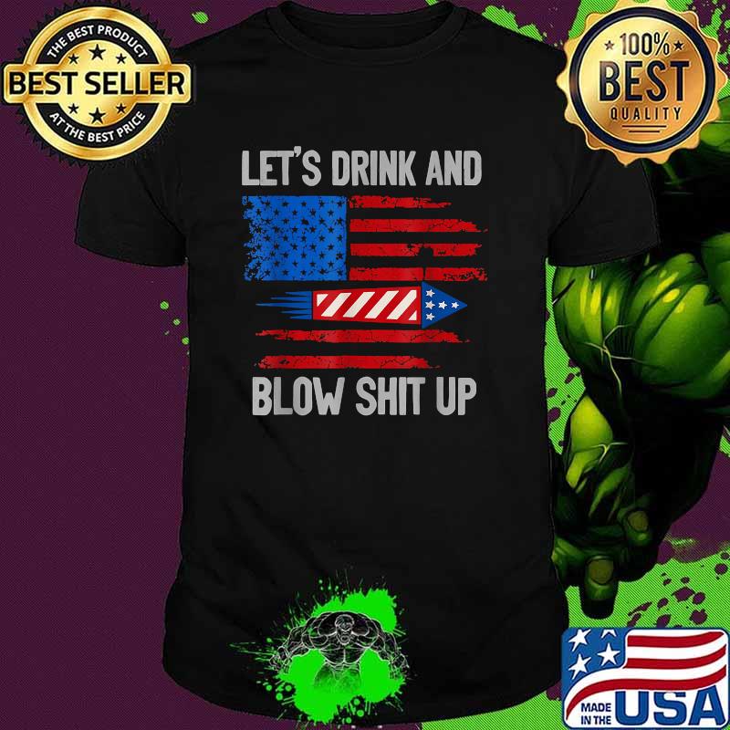 Let's Drink And Blow Shit-Up 4th Of July Flag Independence Day T-Shirt