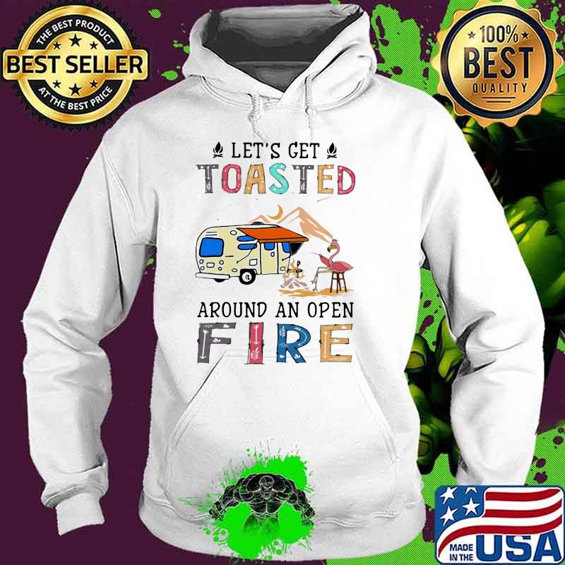 Let's Get Toasted Around An Open Fire Flamingo Shirt Hoodie Let's Get Toasted Around An Open Fire Flamingo Shirt Hoodie