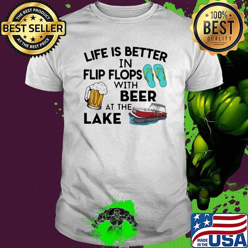 Life Is Better In Flip Flops With Beer At The Lake Shirt