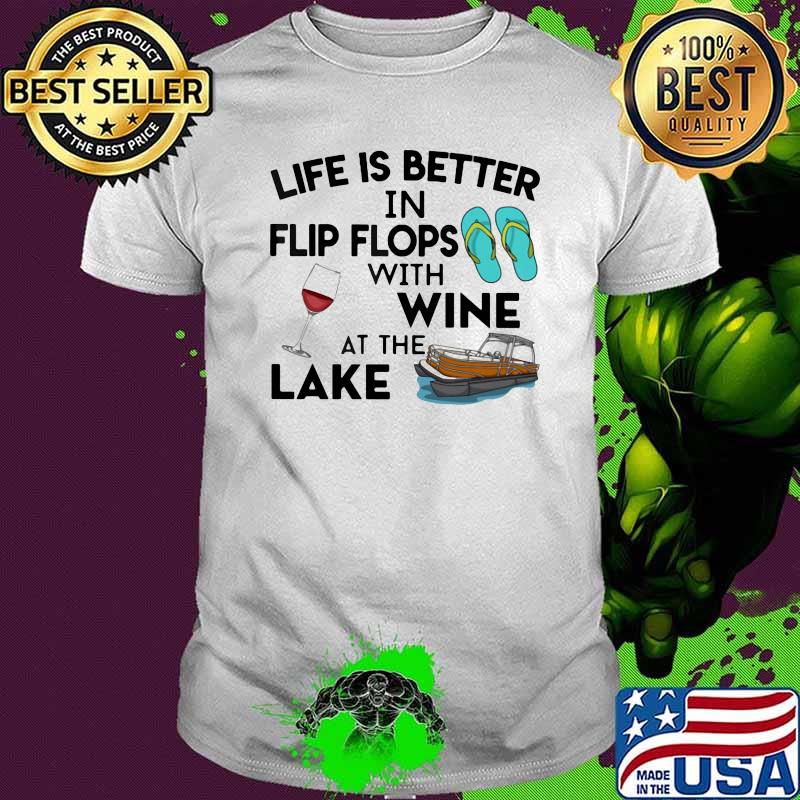 Life Is Better In Flip Flops With Wine At The Lake Shirt
