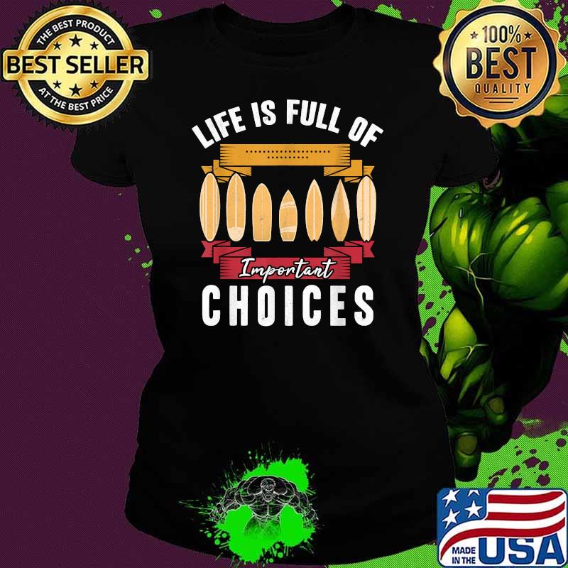 Life Is Full Of Important Choices Surfboards Surfer T-Shirt Ladies tee Life Is Full Of Important Choices Surfboards Surfer T-Shirt Ladies tee