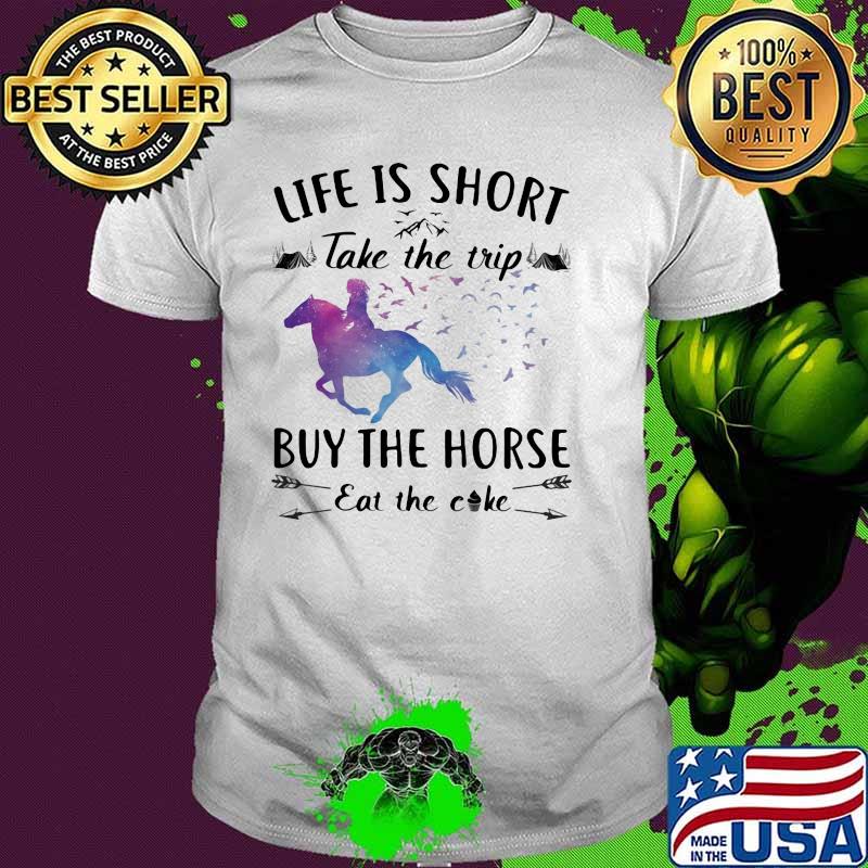 Life Is Short Take The Trip Buy The Horse Eat The Cake Bird Shirt