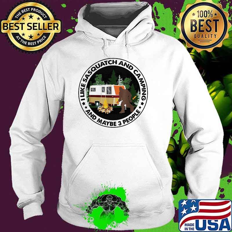 Like sasquatch and camping and maybe 3 people bigfoot Hoodie Like sasquatch and camping and maybe 3 people bigfoot Hoodie
