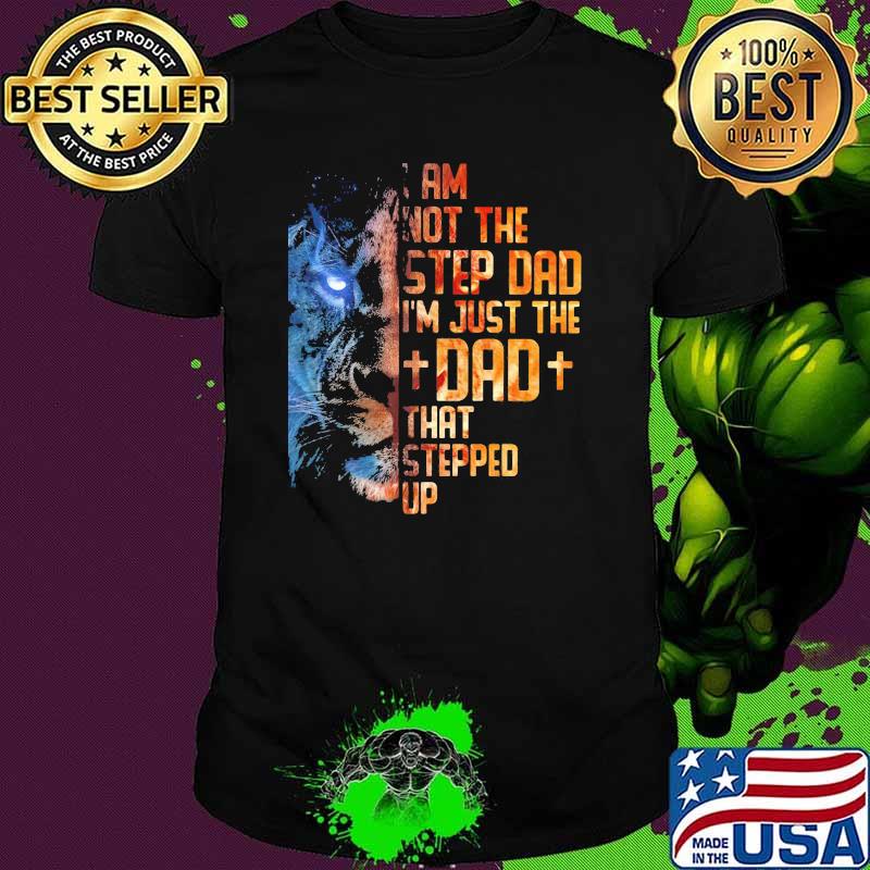 Lion I'm Not The Step Dad Just The Dad Stepped Up Shirt