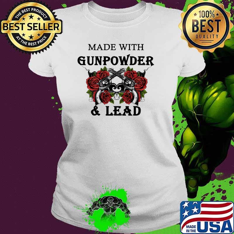 Made with gunpower and lead gun roses s Ladies tee Made with gunpower and lead gun roses s Ladies tee