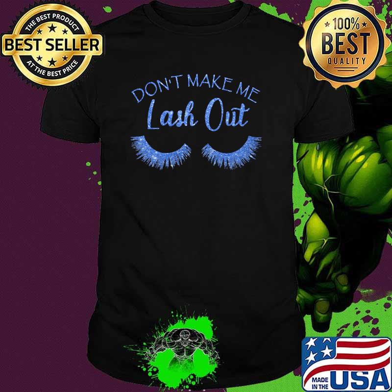 Makeup Dont Make Me Lash Out Shirt