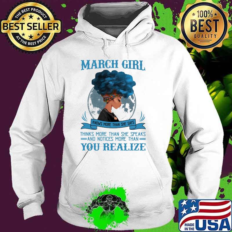 March Girl Knows More Than She Says Thinks More Than She Speaks And Notices More Than You Realize Shirt Hoodie March Girl Knows More Than She Says Thinks More Than She Speaks And Notices More Than You Realize Shirt Hoodie