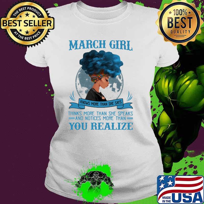 March Girl Knows More Than She Says Thinks More Than She Speaks And Notices More Than You Realize Shirt Ladies tee March Girl Knows More Than She Says Thinks More Than She Speaks And Notices More Than You Realize Shirt Ladies tee