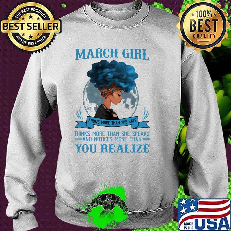 March Girl Knows More Than She Says Thinks More Than She Speaks And Notices More Than You Realize Shirt Sweater March Girl Knows More Than She Says Thinks More Than She Speaks And Notices More Than You Realize Shirt Sweater