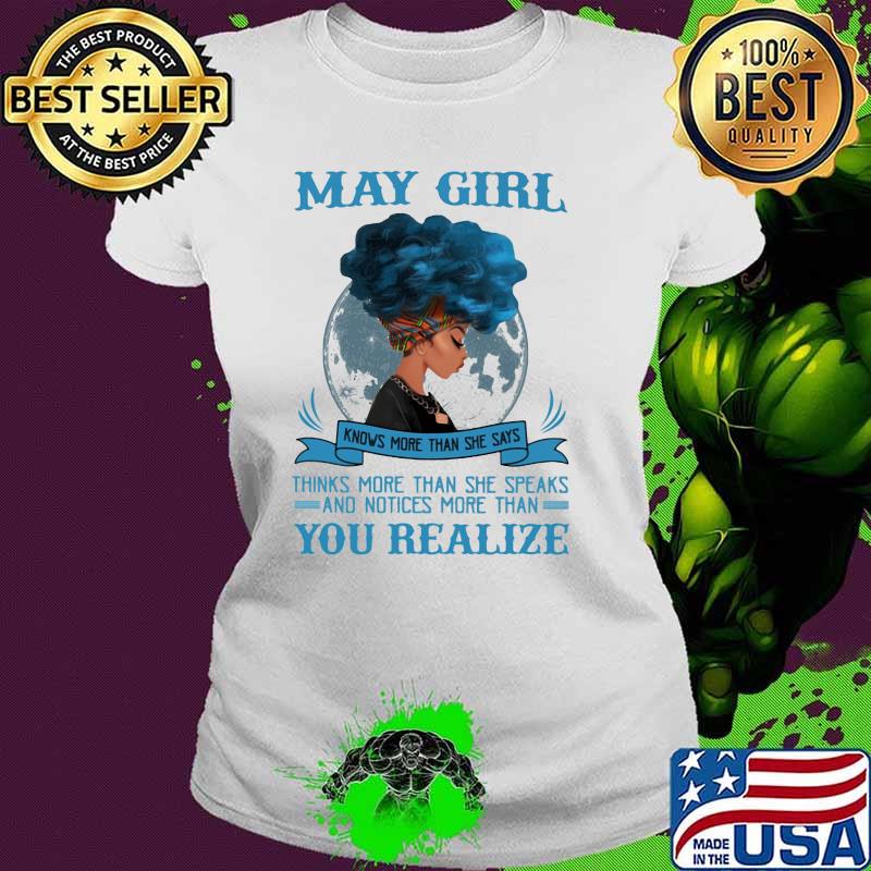 May Girl Knows More Than She Says Thinks More Than She Speaks And Notices More Than You Realize Shirt Ladies tee May Girl Knows More Than She Says Thinks More Than She Speaks And Notices More Than You Realize Shirt Ladies tee