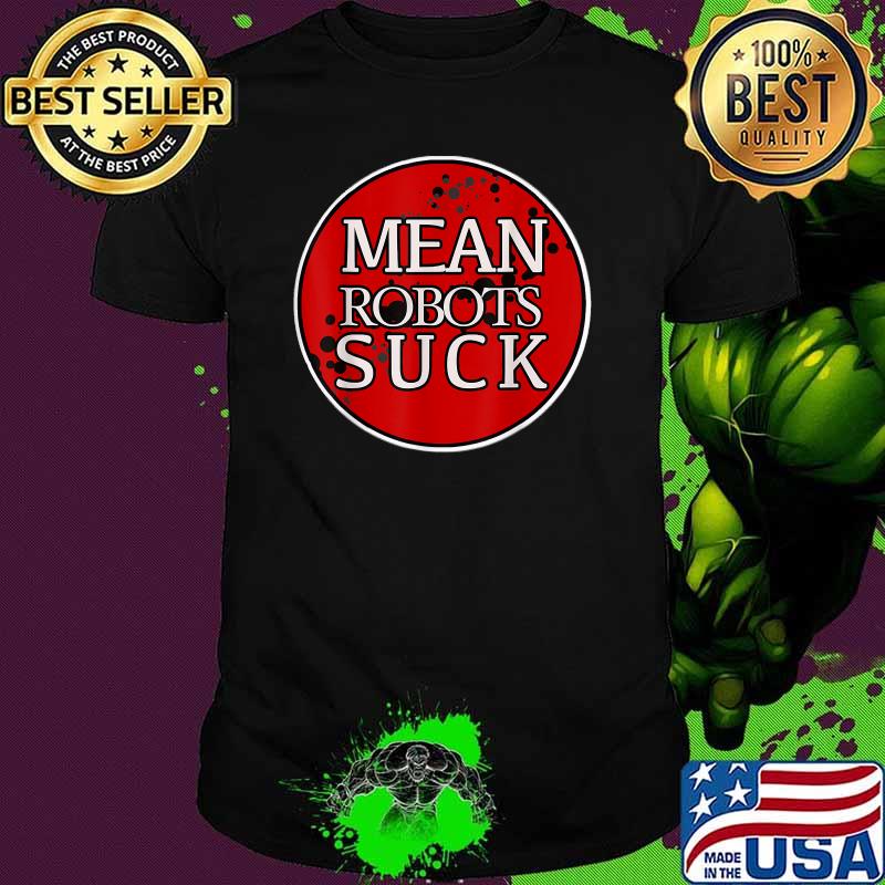 Mean Robots Suck T-Shirt