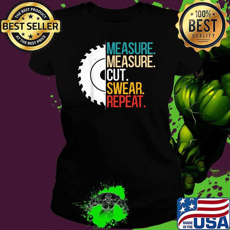 Measure Measure Cut Swear Repeat for a Handyman Woodworker T-Shirt Ladies tee Measure Measure Cut Swear Repeat for a Handyman Woodworker T-Shirt Ladies tee
