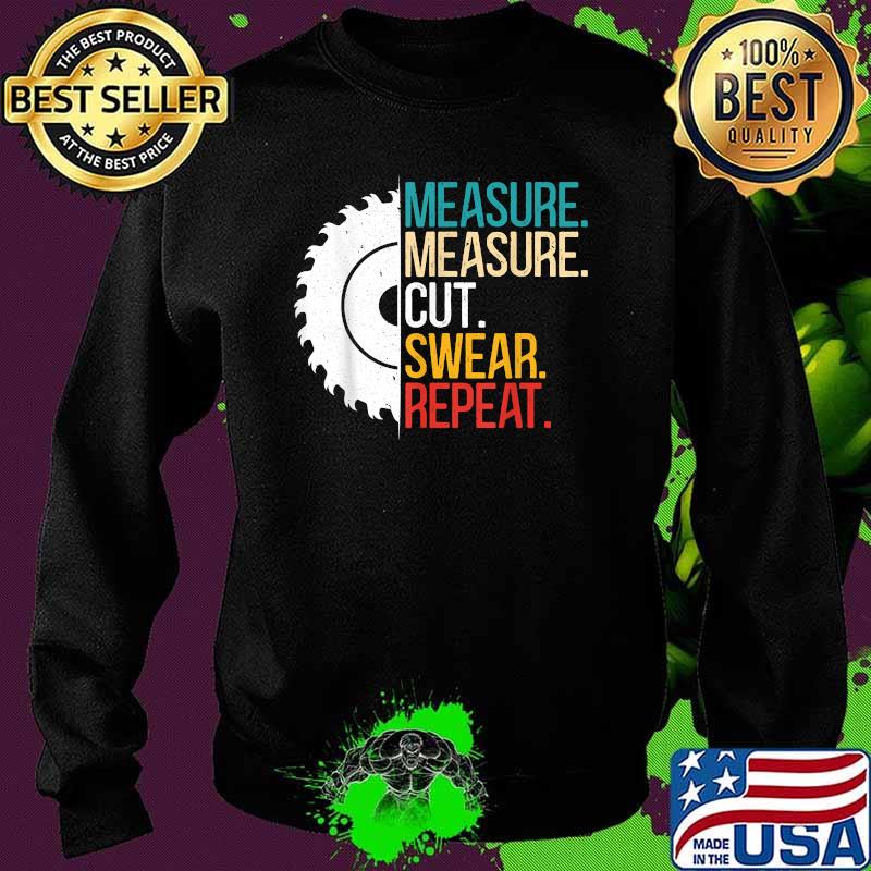 Measure Measure Cut Swear Repeat for a Handyman Woodworker T-Shirt Sweater Measure Measure Cut Swear Repeat for a Handyman Woodworker T-Shirt Sweater