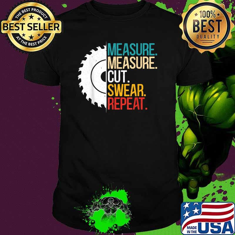 Measure Measure Cut Swear Repeat for a Handyman Woodworker T-Shirt