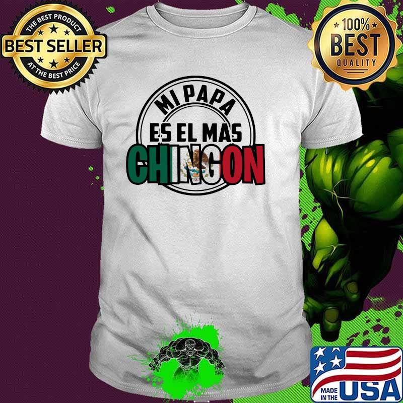 Mi Papa Es El Mas Chingon Mexican Shirt