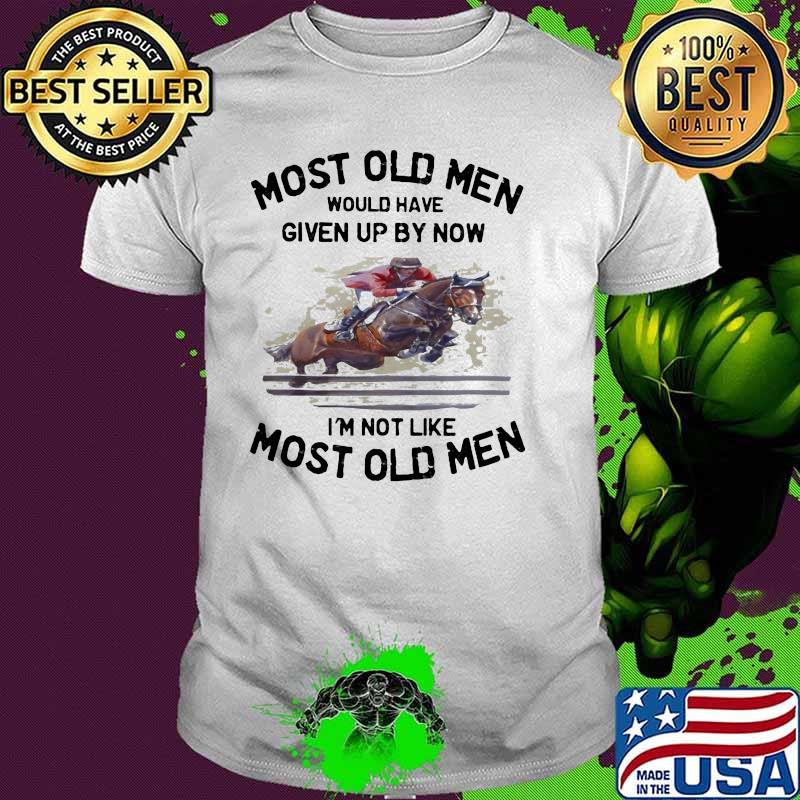 Most Old Men Would Have Given Up By Now I'm Not Like Most Old Men Show Jumping Shirt