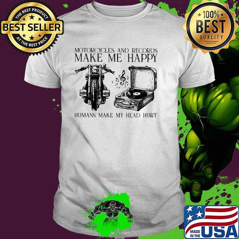 Motorcycles And Records make Me Happy Humans Make My Head Hurt shirt