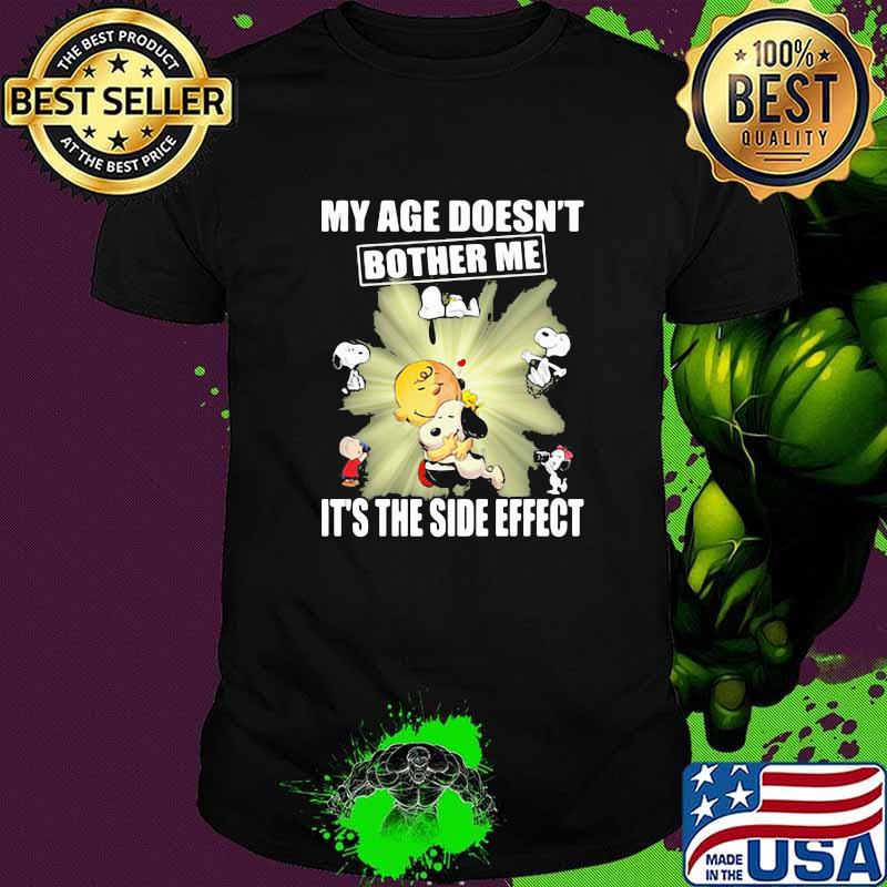 My age doesnt bother me its the side effect snoopy charlie shirt