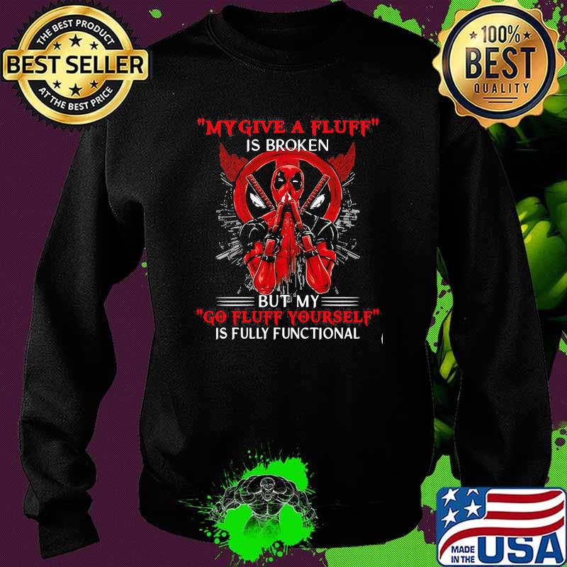 My Give A Fluff Is Broken But My Go Fluff Yourself Is Fully Functional Deadpool Shirt Sweater My Give A Fluff Is Broken But My Go Fluff Yourself Is Fully Functional Deadpool Shirt Sweater