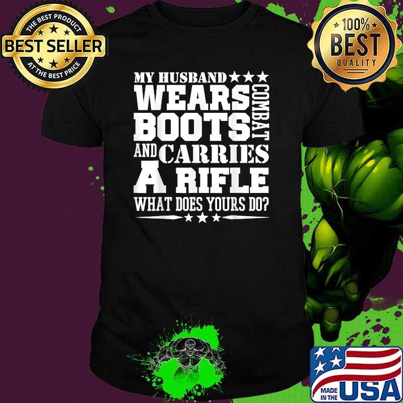 My Husband Wears Boots and carries arifle what does yours do Army Wife T-Shirt
