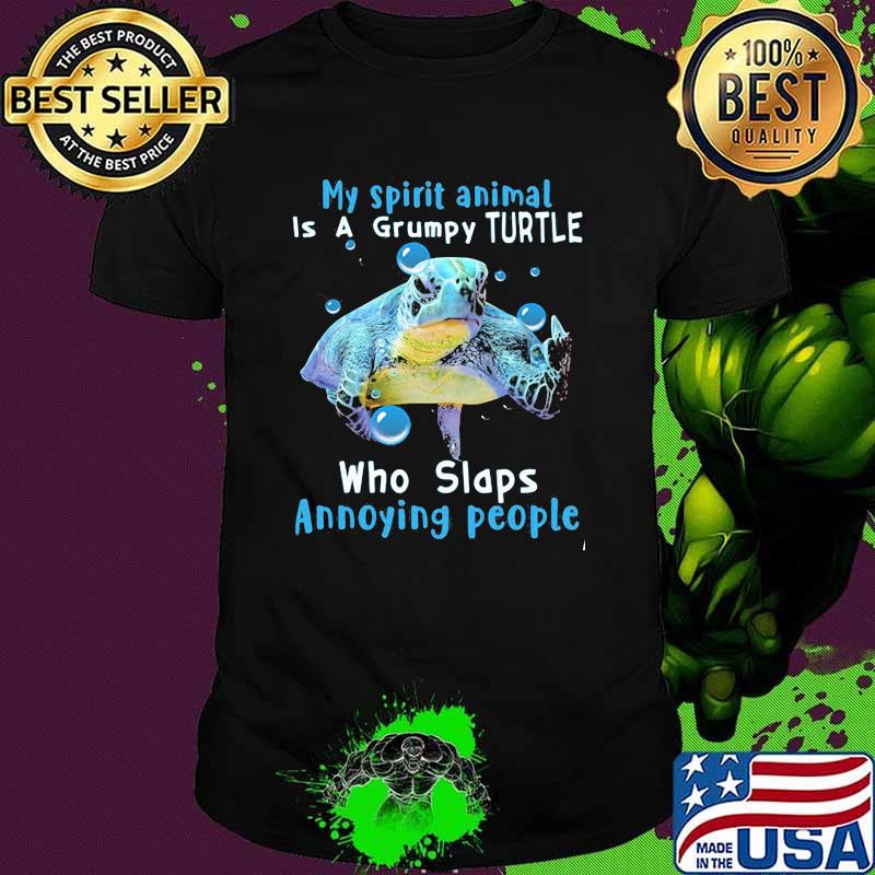 My Spirit Animal Is a Grumpy Turtle Who Slaps Annoying People Shirt