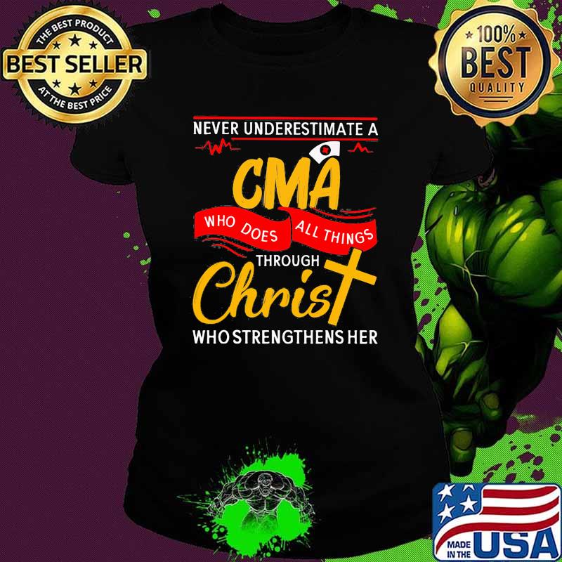 Never underestimate a CMA who does all things through christ who strengthens her Ladies tee Never underestimate a CMA who does all things through christ who strengthens her Ladies tee