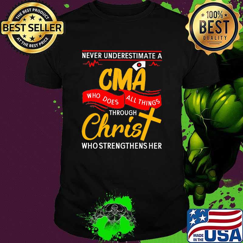 Never underestimate a CMA who does all things through christ who strengthens her shirt Never underestimate a CMA who does all things through christ who strengthens her shirt