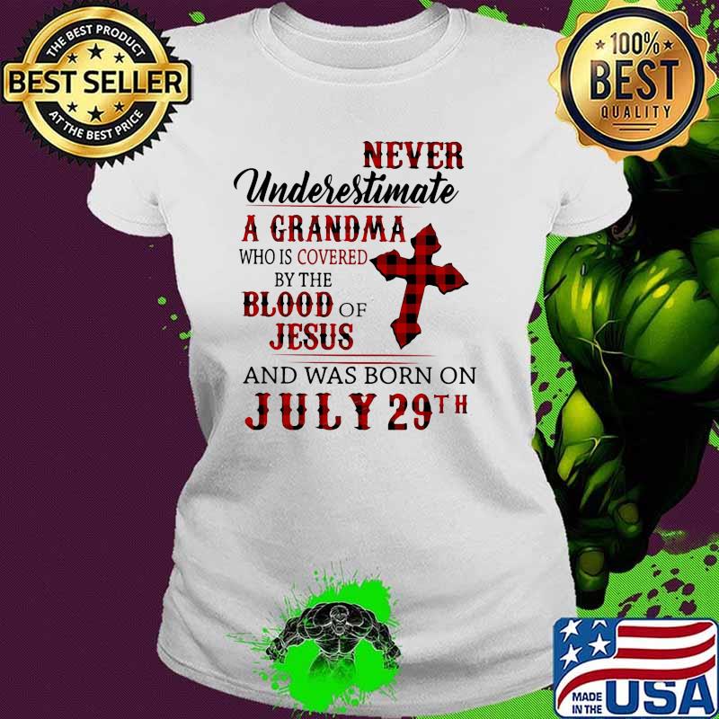 Never underestimate a grandma who is coveres by the blood of jesus and was born in July 29th Ladies tee Never underestimate a grandma who is coveres by the blood of jesus and was born in July 29th Ladies tee