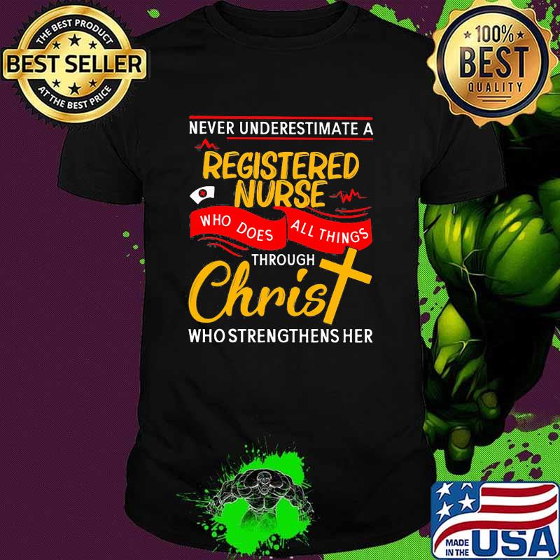 Never underestimate a registered nurse who does all things through christ who strengthens her shirt